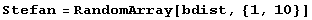 Stefan = RandomArray[bdist, {1, 10}]