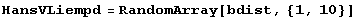 HansVLiempd = RandomArray[bdist, {1, 10}]