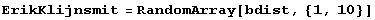 ErikKlijnsmit = RandomArray[bdist, {1, 10}]